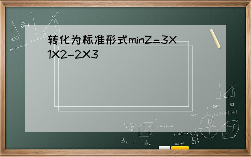 转化为标准形式minZ=3X1X2-2X3