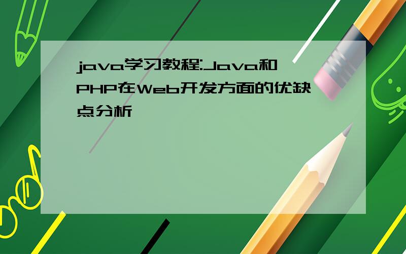 java学习教程:Java和PHP在Web开发方面的优缺点分析