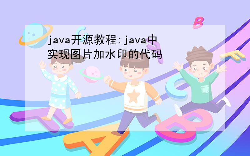 java开源教程:java中实现图片加水印的代码