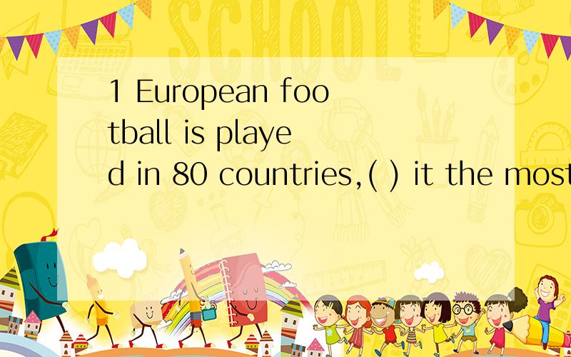 1 European football is played in 80 countries,( ) it the most popular sport in the world A making B makes C made D to make2 Hearing the news,he hurried home ,( ) the book ( ) on the table A leaving;lying open B leaving';lie opened C left;lay opened D