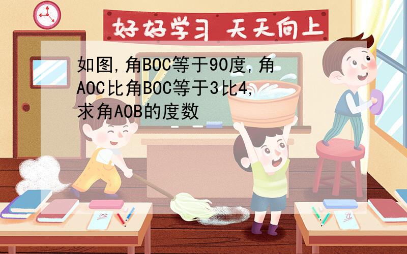 如图,角BOC等于90度,角AOC比角BOC等于3比4,求角AOB的度数