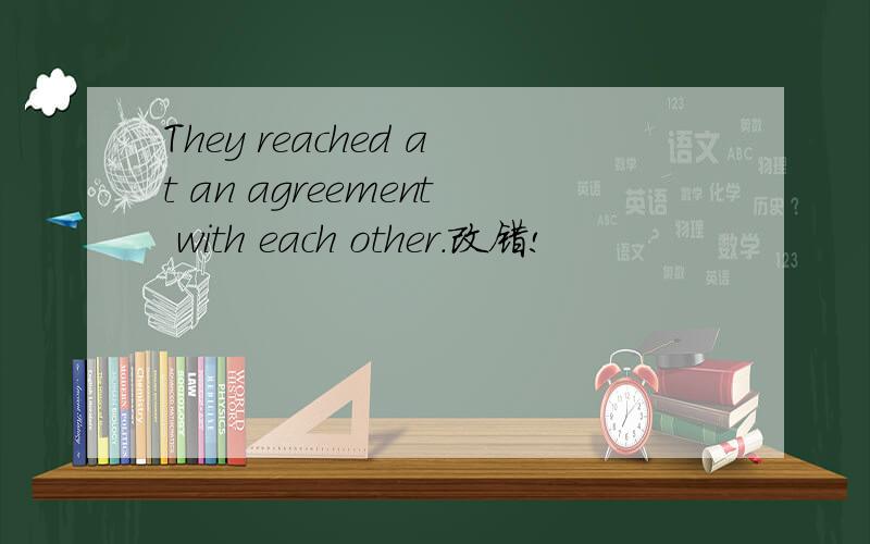 They reached at an agreement with each other.改错!