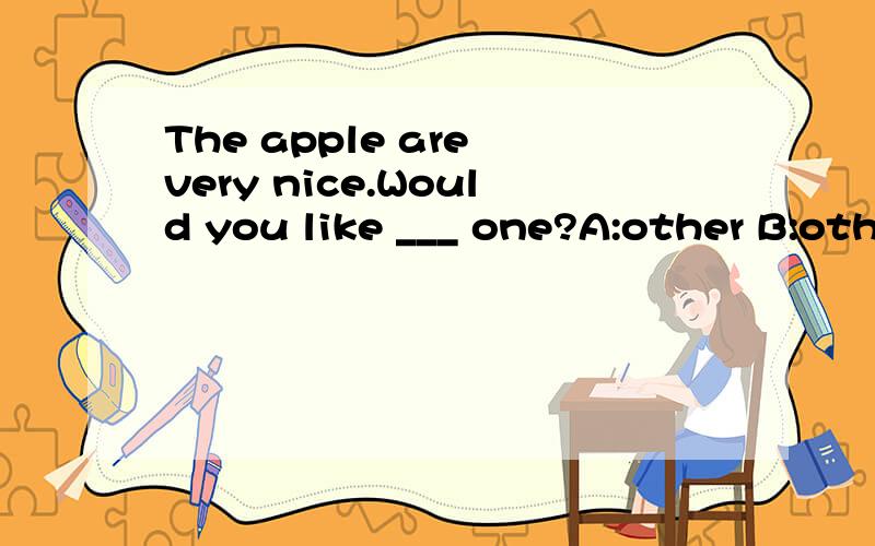 The apple are very nice.Would you like ___ one?A:other B:others C:the other D:another4个选项的区别