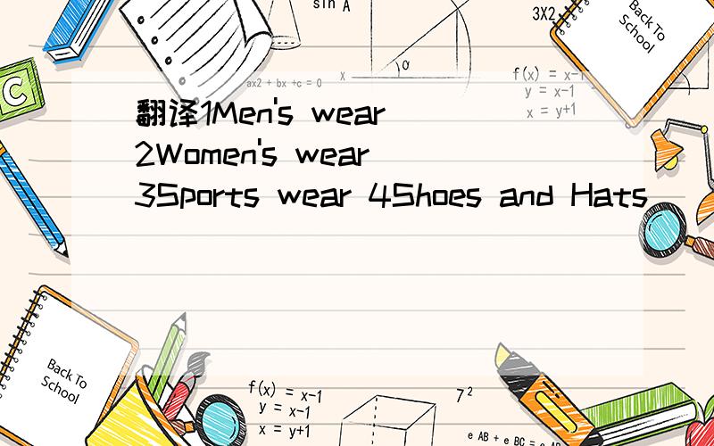 翻译1Men's wear 2Women's wear 3Sports wear 4Shoes and Hats