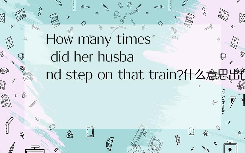 How many times did her husband step on that train?什么意思出自美国第一夫人捐出就职典礼晚礼服的演讲Each gown places us right in the moment and makes us wonder about the intimate details of that evening, like how does she feel i