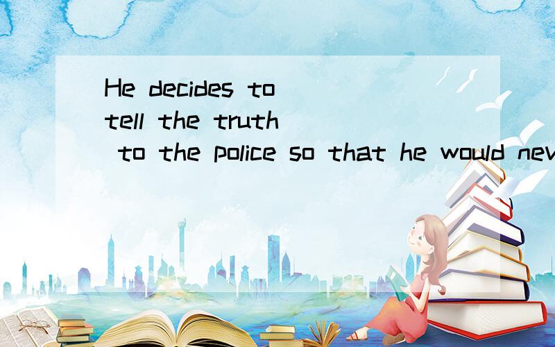 He decides to tell the truth to the police so that he would never feel sorry for his mistake时态改错