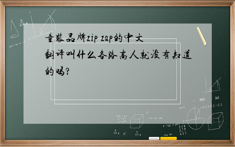 童装品牌zip zap的中文翻译叫什么各路高人就没有知道的吗?