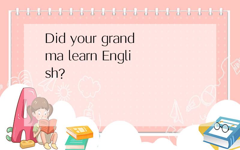Did your grandma learn English?
