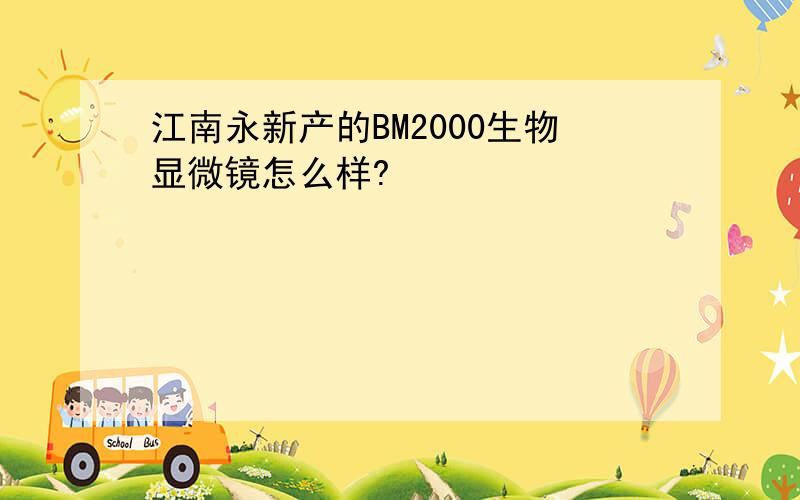 江南永新产的BM2000生物显微镜怎么样?