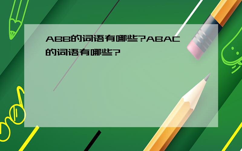 ABB的词语有哪些?ABAC的词语有哪些?