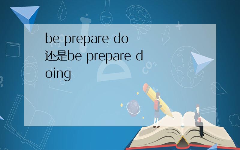 be prepare do 还是be prepare doing