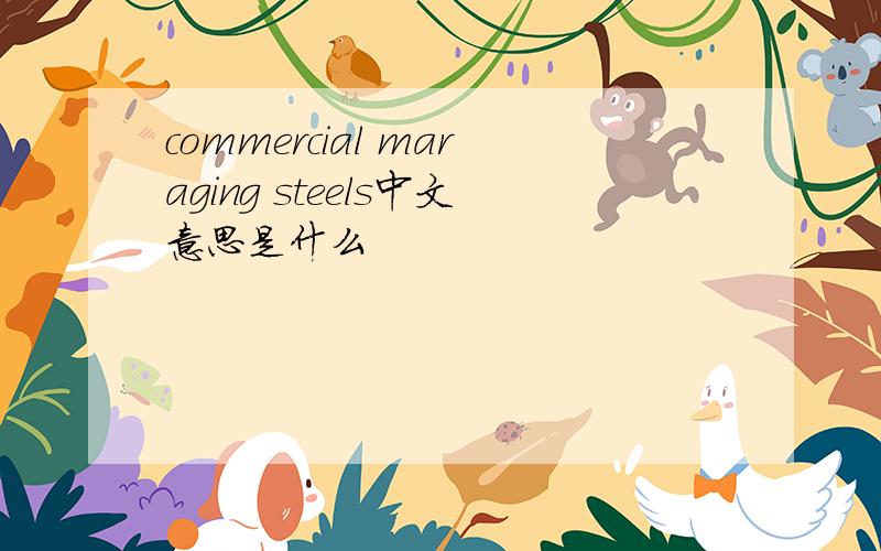 commercial maraging steels中文意思是什么