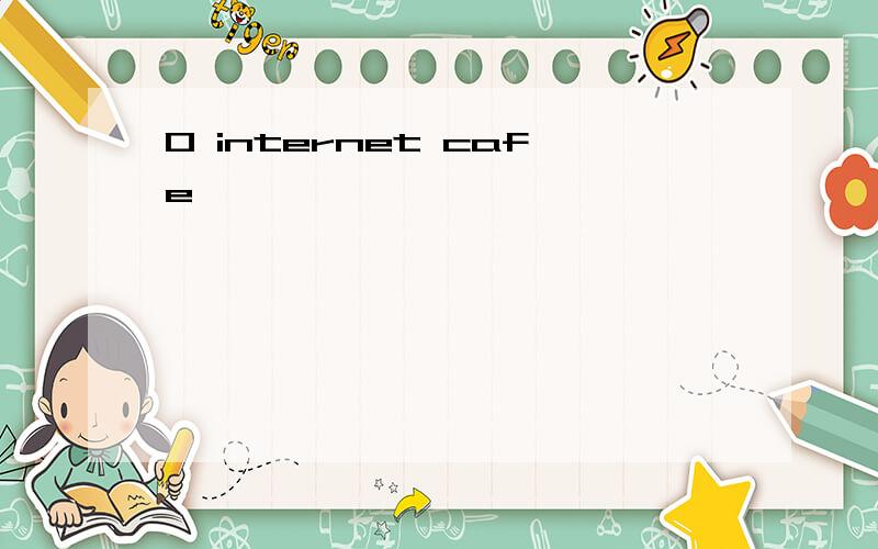 0 internet cafe
