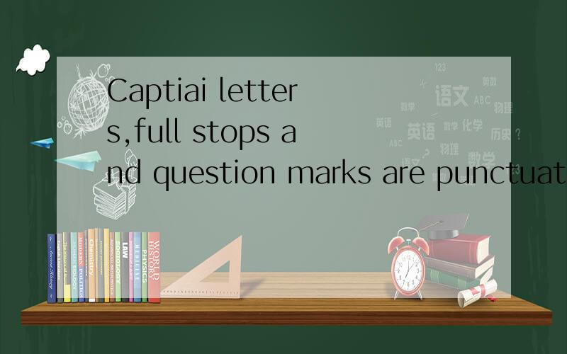 Captiai letters,full stops and question marks are punctuation for writing in english .