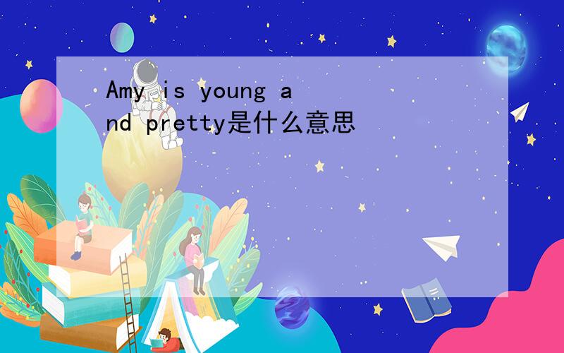 Amy is young and pretty是什么意思