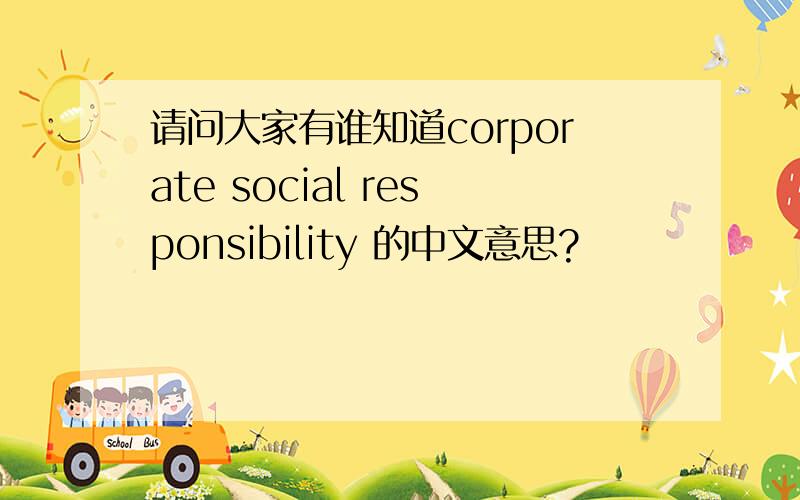 请问大家有谁知道corporate social responsibility 的中文意思?