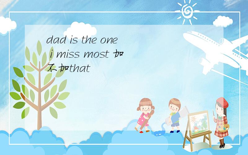 dad is the one i miss most 加不加that