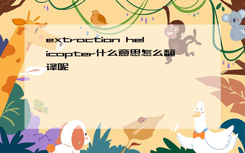 extraction helicopter什么意思怎么翻译呢
