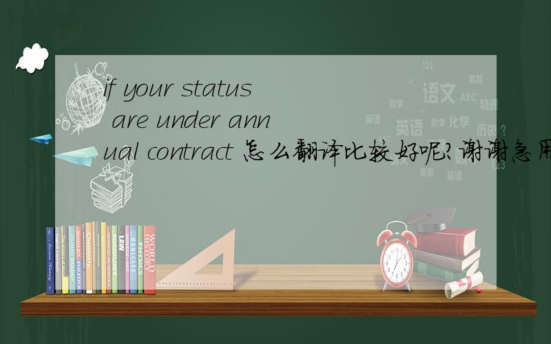 if your status are under annual contract 怎么翻译比较好呢?谢谢急用!不胜感激