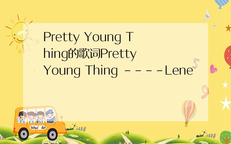 Pretty Young Thing的歌词Pretty Young Thing ----Lene