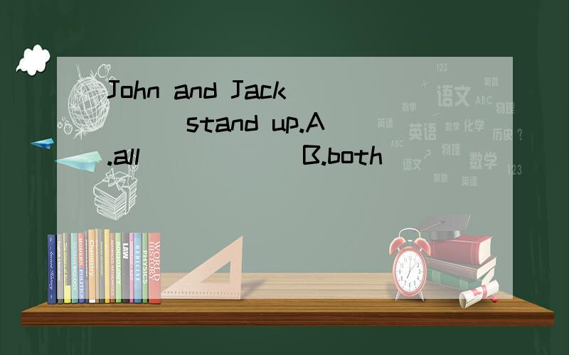 John and Jack ( ) stand up.A.all            B.both                C.whole               D.too