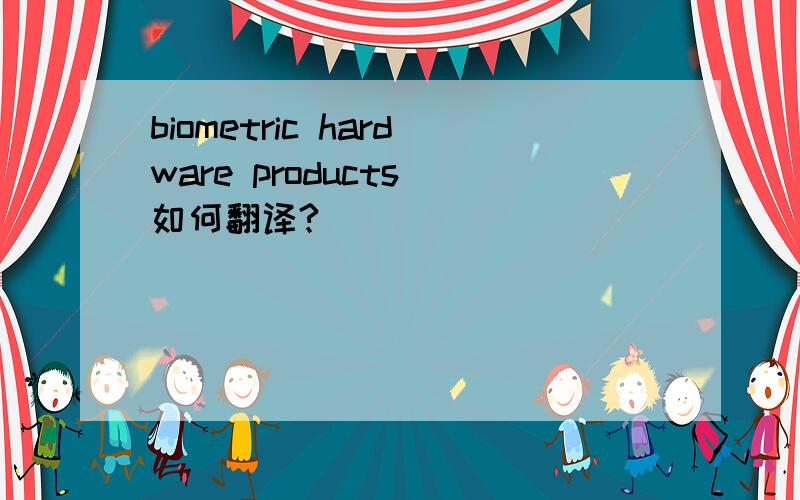 biometric hardware products 如何翻译?