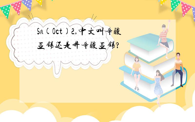 Sn(Oct)2,中文叫辛酸亚锡还是异辛酸亚锡?