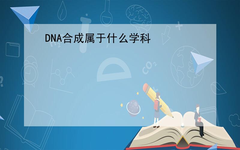 DNA合成属于什么学科