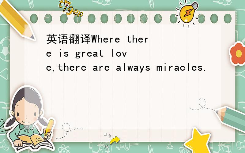 英语翻译Where there is great love,there are always miracles.