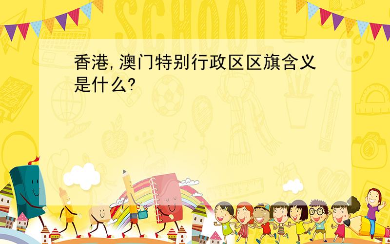 香港,澳门特别行政区区旗含义是什么?