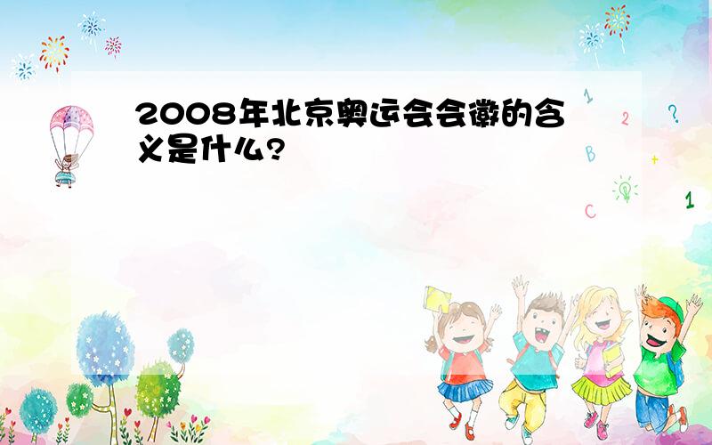 2008年北京奥运会会徽的含义是什么?