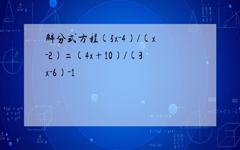 解分式方程(5x-4)/(x-2)=(4x+10)/(3x-6)-1