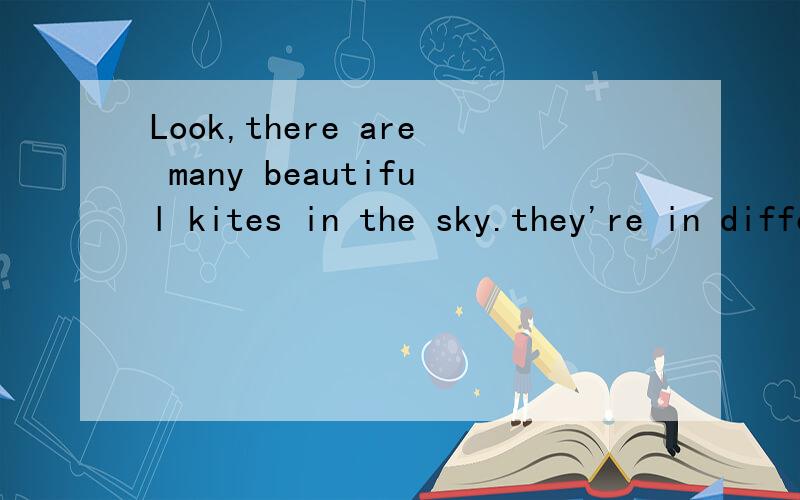 Look,there are many beautiful kites in the sky.they're in different ____________(shape)急用