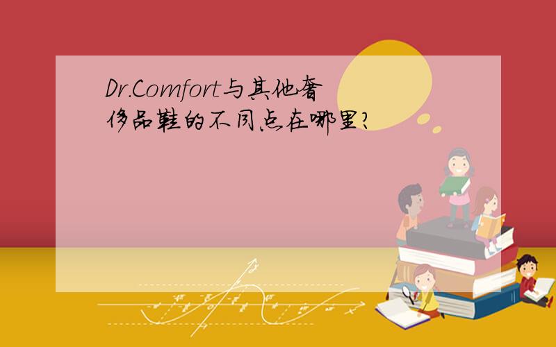 Dr.Comfort与其他奢侈品鞋的不同点在哪里?