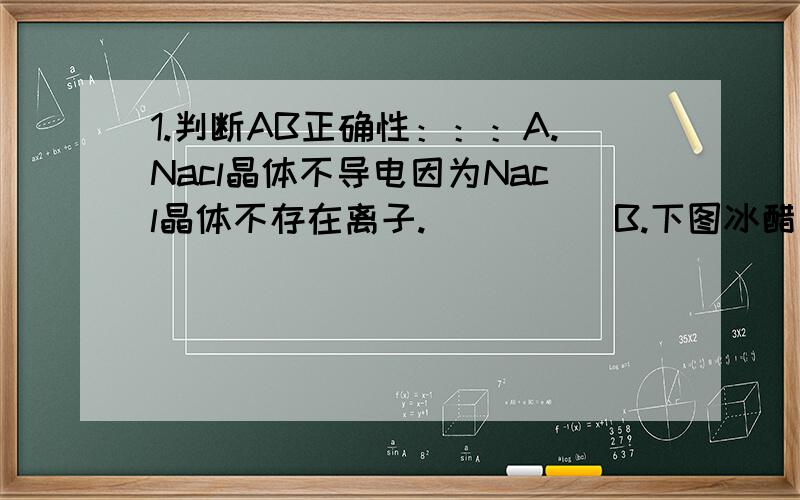 1.判断AB正确性：：：A.Nacl晶体不导电因为Nacl晶体不存在离子.（     ） B.下图冰醋酸加水稀释过程导电能力能力,“O”点冰醋酸未电离,其内部不存在离子.（     ）附问：冰醋酸常温什么态?冰
