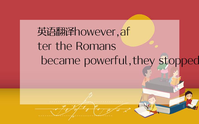 英语翻译however,after the Romans became powerful,they stopped the Games in 394 AD.