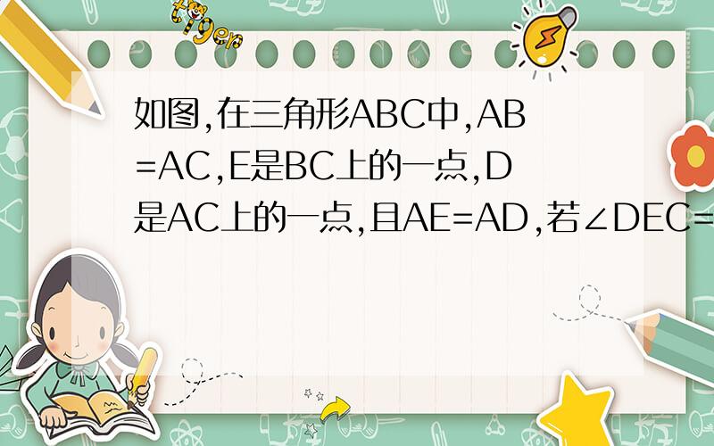 如图,在三角形ABC中,AB=AC,E是BC上的一点,D是AC上的一点,且AE=AD,若∠DEC=20°,求∠BAE的度数