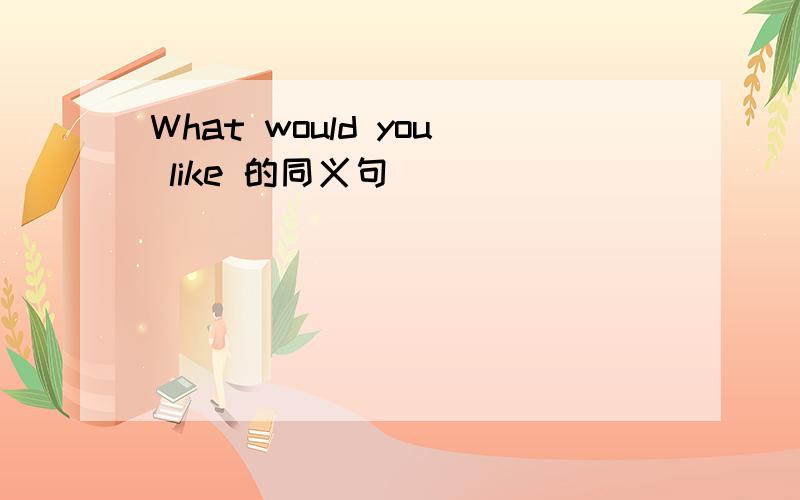 What would you like 的同义句