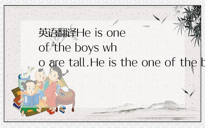 英语翻译He is one of the boys who are tall.He is the one of the boys who is tall.
