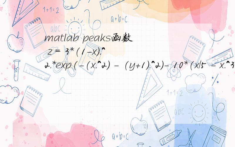 matlab peaks函数 z = 3*(1-x).^2.*exp(-(x.^2) - (y+1).^2)- 10*(x/5 - x.^3 - y.^5).*exp(-x.^2-y.^2)- 1/3*exp(-(x+1).^2 - y.^2)函数表达式里的小数点可忽略吗,如果不能,表达式又是什么?图片