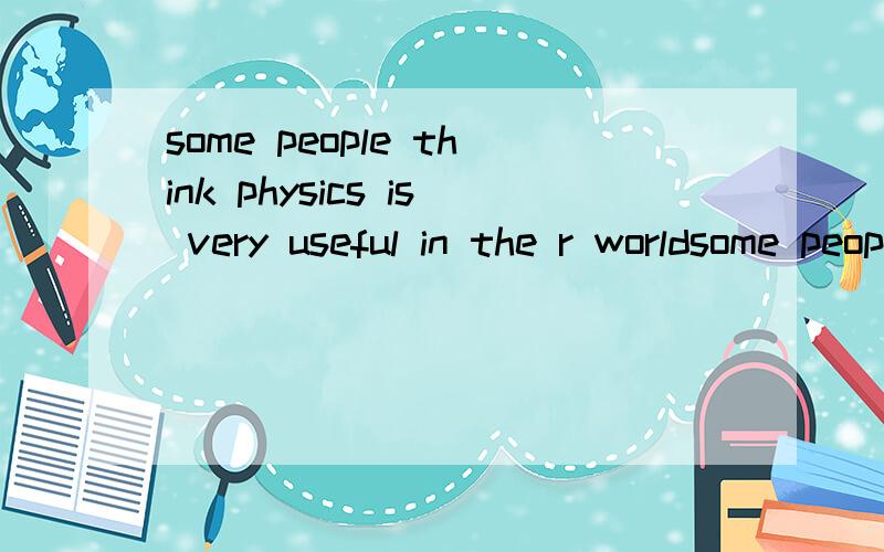 some people think physics is very useful in the r worldsome people think physics is very useful in the r____ worldDaniel plans to spend a w____ week preparing the coming exem
