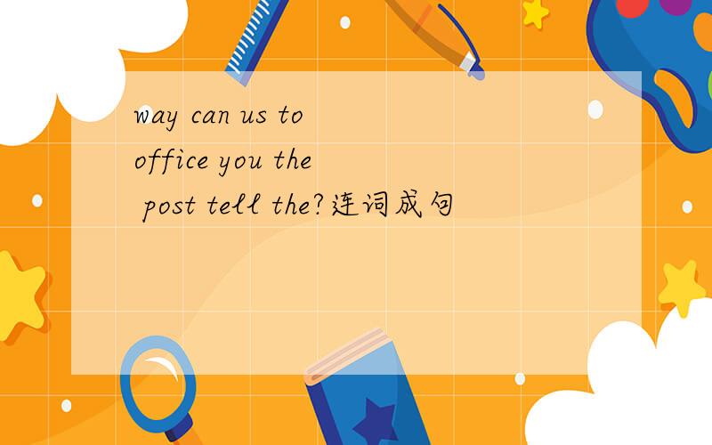 way can us to office you the post tell the?连词成句