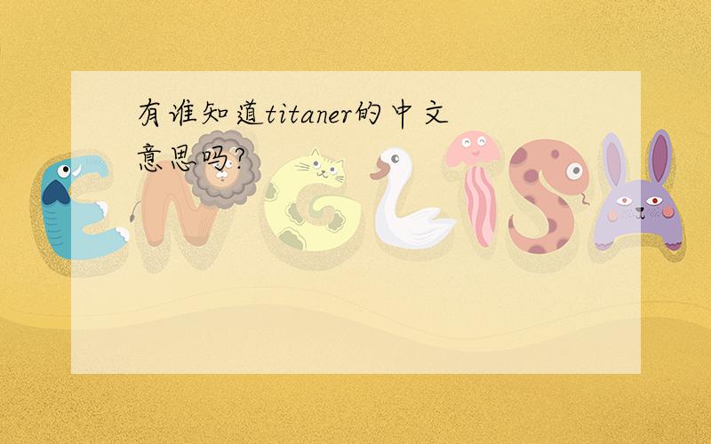 有谁知道titaner的中文意思吗?
