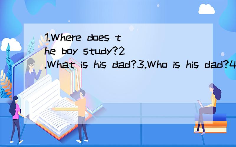 1.Where does the boy study?2.What is his dad?3.Who is his dad?4.What does he like doing?5.What did he write about?6.What does he want to do someday?