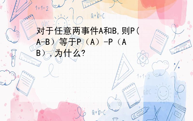 对于任意两事件A和B,则P(A-B）等于P（A）-P（AB）,为什么?