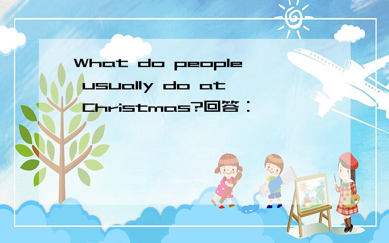 What do people usually do at Christmas?回答：