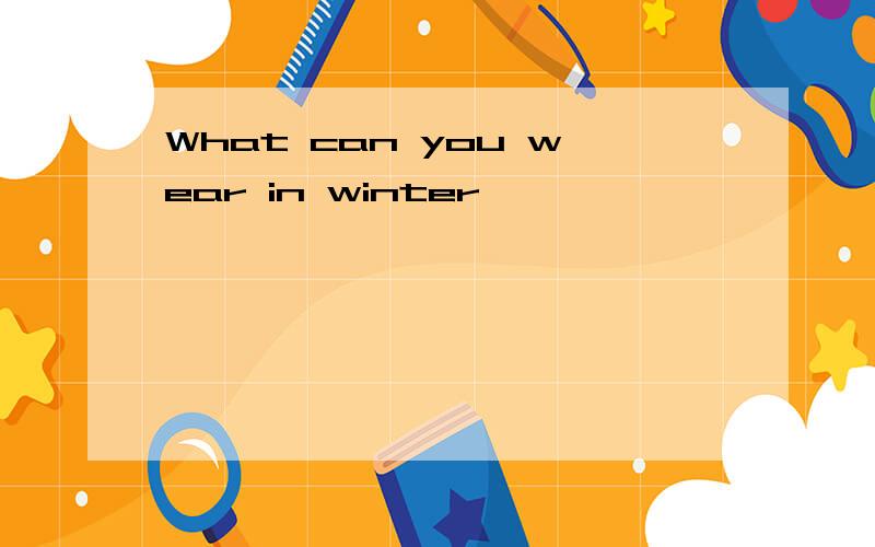 What can you wear in winter