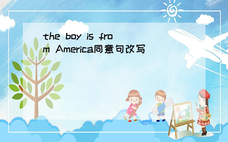 the boy is from America同意句改写