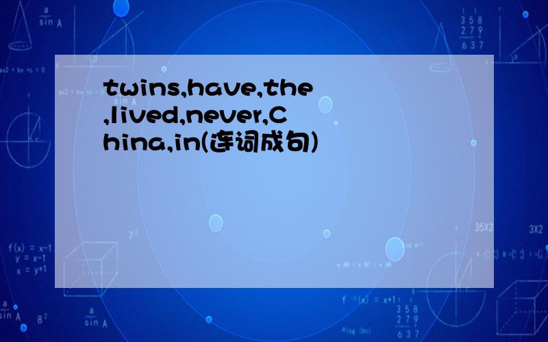 twins,have,the,lived,never,China,in(连词成句)