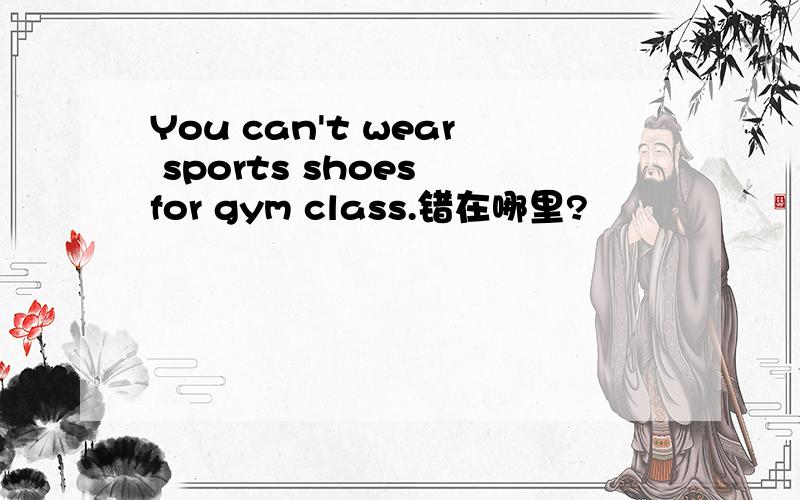 You can't wear sports shoes for gym class.错在哪里?